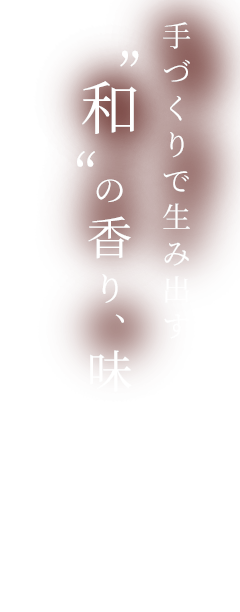 手づくりで生み出す“和”の香り、味わい、空気感―。